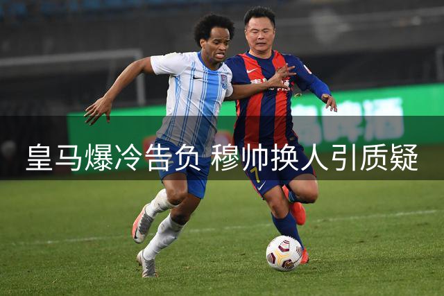 皇马爆冷告负 穆帅换人引质疑